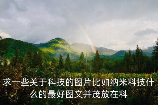科技場(chǎng)景圖片大全簡(jiǎn)單，求一些關(guān)于科技的圖片比如納米科技什么的最好圖文并茂放在科