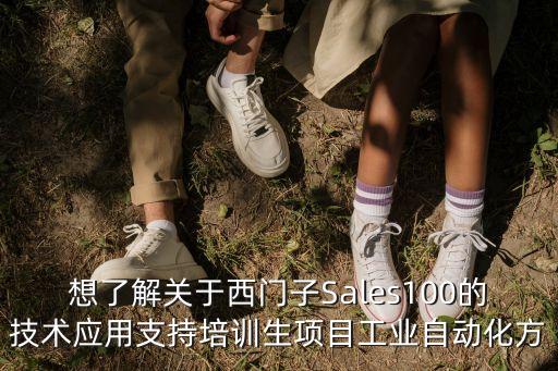 想了解關(guān)于西門子Sales100的技術(shù)應(yīng)用支持培訓(xùn)生項(xiàng)目工業(yè)自動(dòng)化方