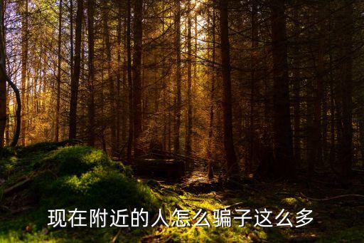 現(xiàn)在附近的人怎么騙子這么多