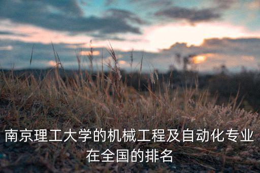 南京理工大學(xué)的機(jī)械工程及自動(dòng)化專業(yè)在全國(guó)的排名