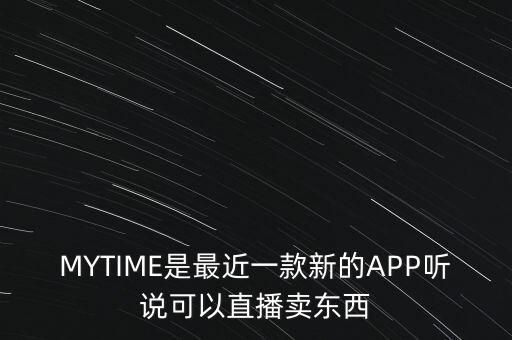 MYTIME是最近一款新的APP聽說可以直播賣東西