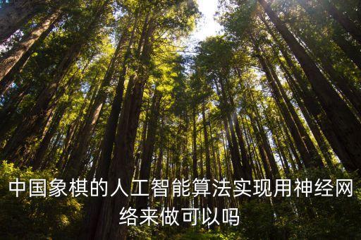 中國象棋的人工智能算法實現(xiàn)用神經(jīng)網(wǎng)絡(luò)來做可以嗎
