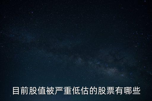 目前股值被嚴重低估的股票有哪些