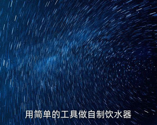 簡(jiǎn)單的飲水機(jī)怎么做用水瓶做的，用簡(jiǎn)單的工具做自制飲水器