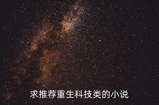 重生科技為王，求推薦重生科技類的小說(shuō)