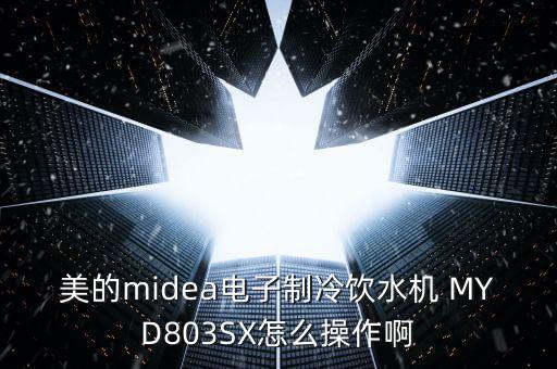 美的midea電子制冷飲水機(jī) MYD803SX怎么操作啊