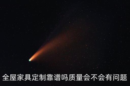 全屋家具，全屋家具定制靠譜嗎質(zhì)量會(huì)不會(huì)有問題