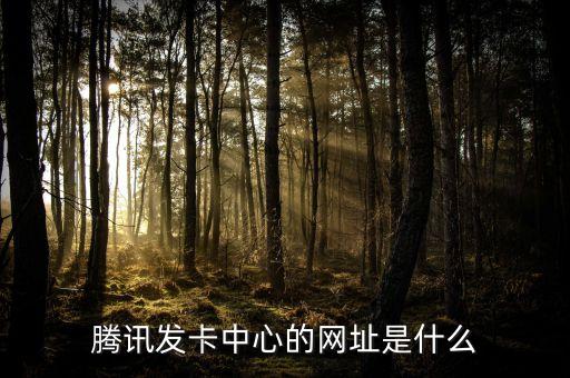 訊網(wǎng)發(fā)卡網(wǎng)，騰訊發(fā)卡中心的網(wǎng)址是什么