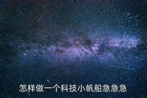 怎樣做一個(gè)科技小帆船急急急