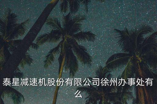 泰星減速機股份有限公司徐州辦事處有么