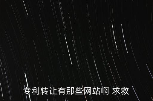 專利轉(zhuǎn)讓有那些網(wǎng)站啊 求救