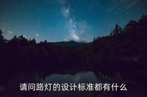 請(qǐng)問路燈的設(shè)計(jì)標(biāo)準(zhǔn)都有什么
