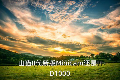 山貓II代新版Minicam還是HD1000