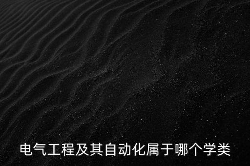 電氣工程及其自動(dòng)化屬于哪個(gè)學(xué)類