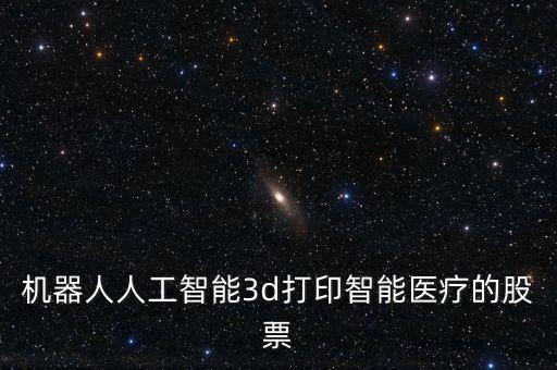 機器人人工智能3d打印智能醫(yī)療的股票