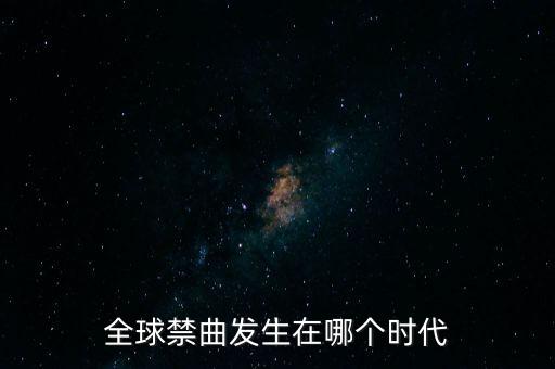 全球禁曲發(fā)生在哪個時代
