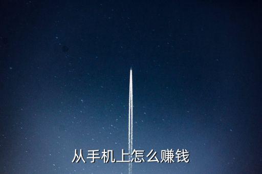 手機(jī)上怎么賺錢啊 正規(guī)長期，怎樣才能在手機(jī)上掙錢