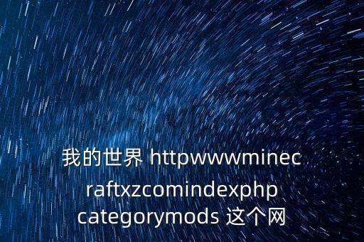 我的世界 httpwwwminecraftxzcomindexphpcategorymods 這個(gè)網(wǎng)