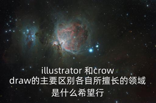 illustrator 和crowdraw的主要區(qū)別各自所擅長的領(lǐng)域是什么希望行