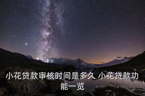 小花貸款審核時(shí)間是多久 小花貸款功能一覽