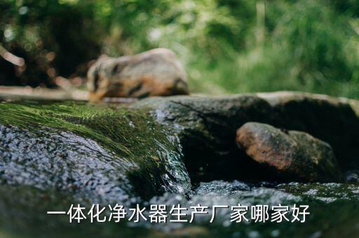 一體化凈水器生產(chǎn)廠家哪家好