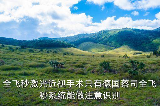 全飛秒激光近視手術(shù)只有德國蔡司全飛秒系統(tǒng)能做注意識別