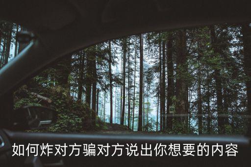 如何炸對方騙對方說出你想要的內(nèi)容