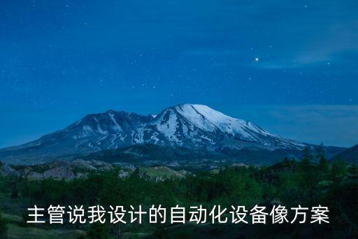 主管說我設(shè)計的自動化設(shè)備像方案