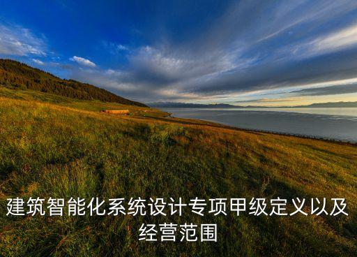 建筑智能化系統(tǒng)設(shè)計專項甲級定義以及經(jīng)營范圍