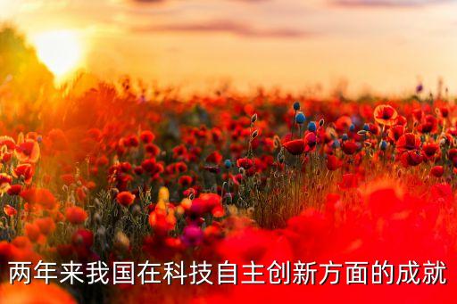 兩年來我國在科技自主創(chuàng)新方面的成就