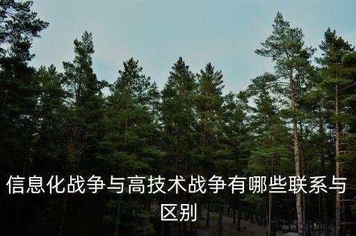 信息化戰(zhàn)爭(zhēng)與高技術(shù)戰(zhàn)爭(zhēng)有哪些聯(lián)系與區(qū)別