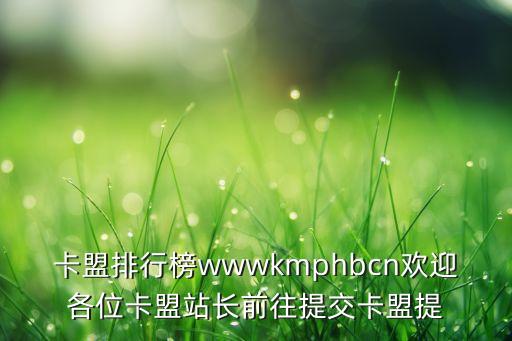 卡盟排行榜wwwkmphbcn歡迎各位卡盟站長(zhǎng)前往提交卡盟提