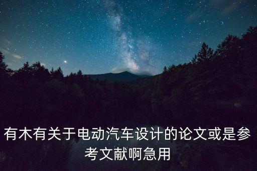 有木有關(guān)于電動(dòng)汽車設(shè)計(jì)的論文或是參考文獻(xiàn)啊急用