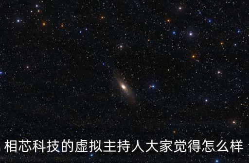 相芯科技的虛擬主持人大家覺(jué)得怎么樣