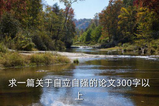 求一篇關(guān)于自立自強(qiáng)的論文300字以上