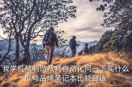 我學(xué)機(jī)械制造及其自動(dòng)化問一下買什么型號(hào)品牌筆記本比較合適