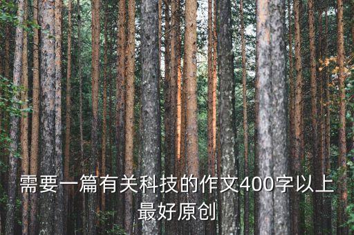 需要一篇有關(guān)科技的作文400字以上最好原創(chuàng)