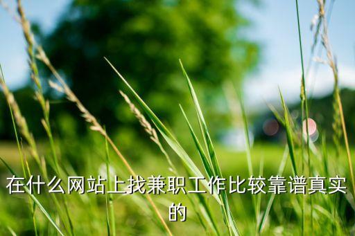 哪個(gè)網(wǎng)招聘工作真實(shí)，在什么網(wǎng)站上找兼職工作比較靠譜真實(shí)的