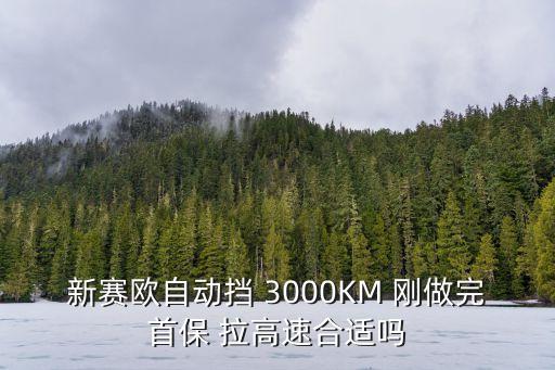 新賽歐自動擋 3000KM 剛做完首保 拉高速合適嗎