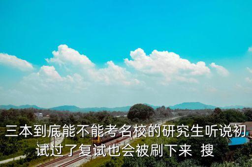 民辦三本考研復試容易被刷嗎，民辦三本高校本科生考研會遭到歧視嗎