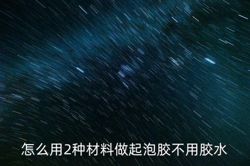 怎么用2種材料做起泡膠不用膠水