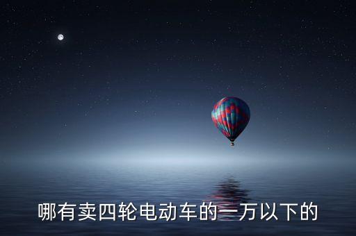 一萬以下電動四輪車，哪有賣四輪電動車的一萬以下的