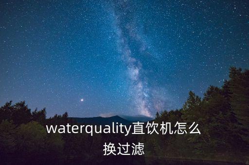 waterquality直飲機(jī)怎么換過濾