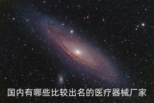 國(guó)內(nèi)有哪些比較出名的醫(yī)療器械廠家