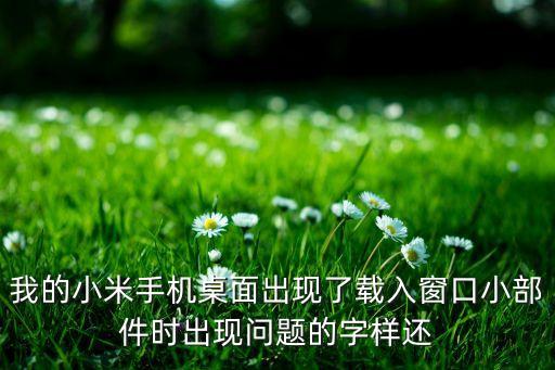 我的小米手機(jī)桌面出現(xiàn)了載入窗口小部件時(shí)出現(xiàn)問題的字樣還