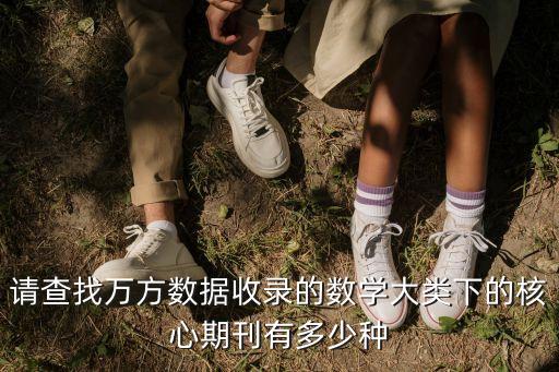 請查找萬方數(shù)據(jù)收錄的數(shù)學(xué)大類下的核心期刊有多少種