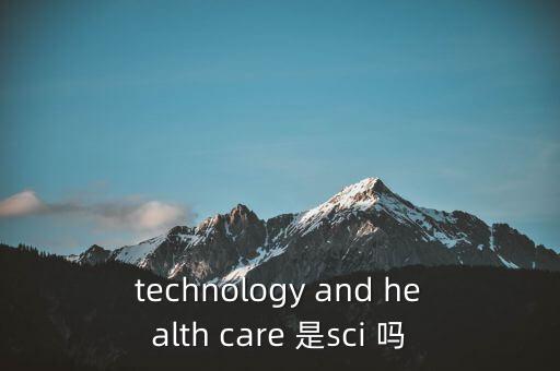 technology and health care 是sci 嗎