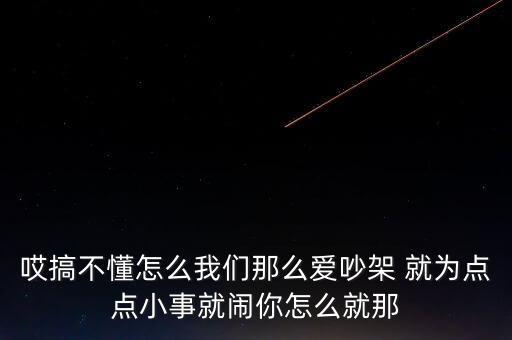 哎搞不懂怎么我們那么愛吵架 就為點(diǎn)點(diǎn)小事就鬧你怎么就那