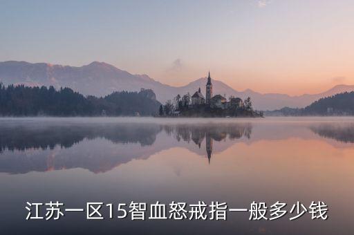江蘇一區(qū)15智血怒戒指一般多少錢(qián)