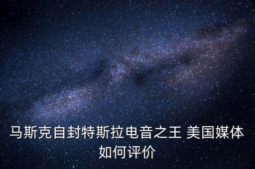 科技狂魔馬斯克，說(shuō)說(shuō)你對(duì)埃隆馬斯克的印象和對(duì)他的評(píng)價(jià)你覺(jué)得他是一位怎樣的企